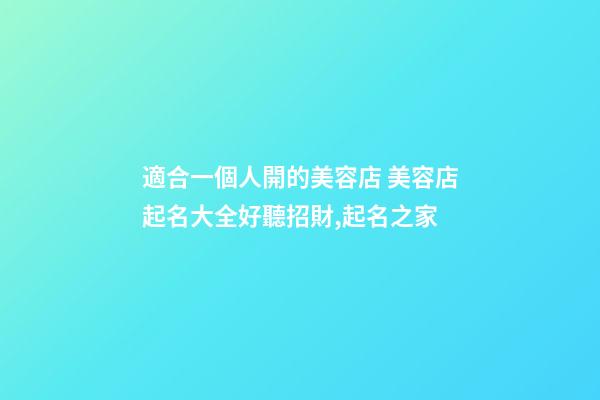 適合一個人開的美容店 美容店起名大全好聽招財,起名之家-第1張-店鋪起名-玄機派